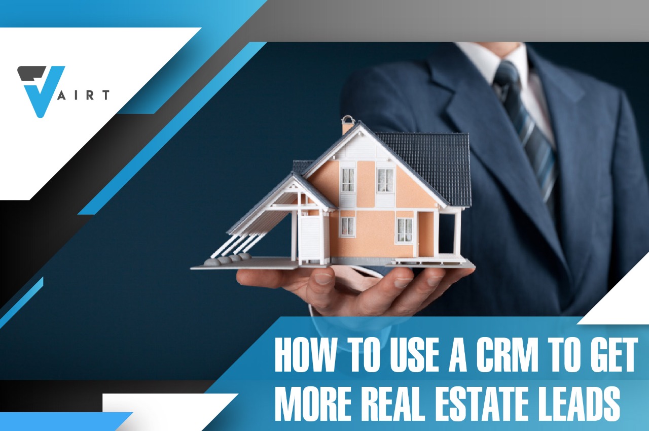 How To Use A CRM To Get More Real Estate Leads